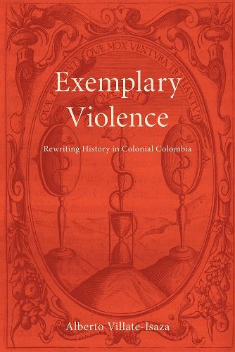 Паперова книга «Exemplary Violence: Rewriting History in Colonial Colombia», автор Альберто Вільяте-Ісаса - фото №1