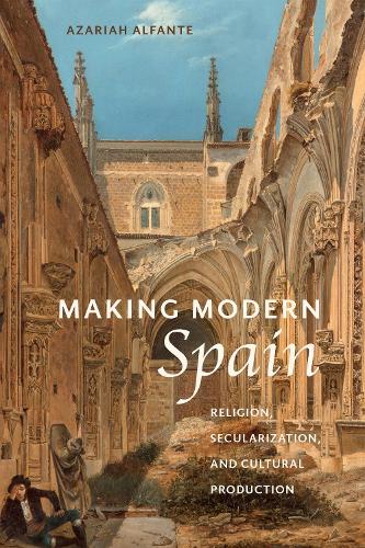 Бумажная книга «Making Modern Spain: Religion, Secularization, and Cultural Production», автор Азария Альфанте - фото №1