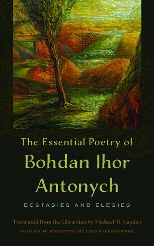 Бумажная книга «The Essential Poetry of Bohdan Ihor Antonych: Ecstasies and Elegies», автор Богдан-Игорь Антонич - фото №1