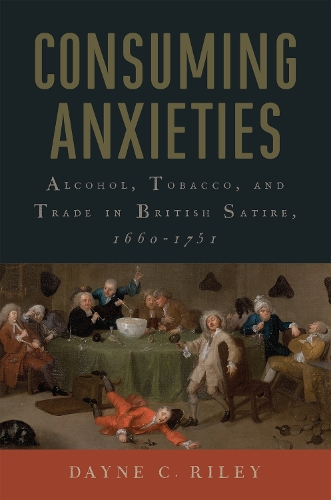 Паперова книга «Consuming Anxieties: Alcohol, Tobacco, and Trade in British Satire, 1660-1751», автор Дейна К. Райлі - фото №1