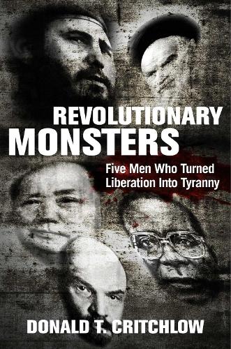 Бумажная книга «Revolutionary Monsters: Five Men Who Turned Liberation into Tyranny», автор Дональд Т. Критчлоу - фото №1