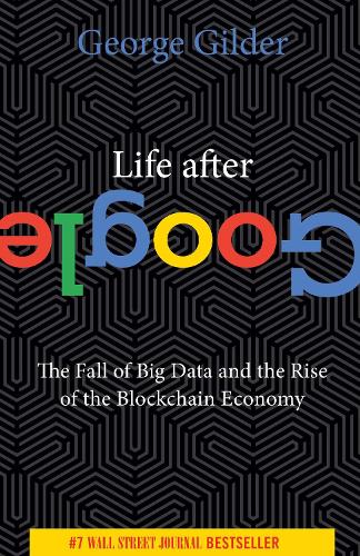 Бумажная книга «Life After Google: The Fall of Big Data and the Rise of the Blockchain Economy», автор Джордж Гилдер - фото №1