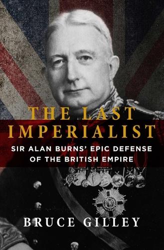 Бумажная книга «The Last Imperialist: Sir Alan Burns' Epic Defense of the British Empire», автор Брюс Гиллей - фото №1