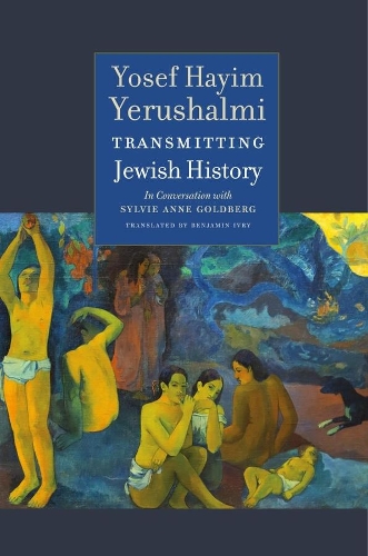 Бумажная книга «Transmitting Jewish History – Yosef Hayim Yerushalmi in Conversation with Sylvie Anne Goldberg», авторов Бенджамин Иври, Сильвия Энн Голдберг, Йосеф Хаим Йерушалми - фото №1
