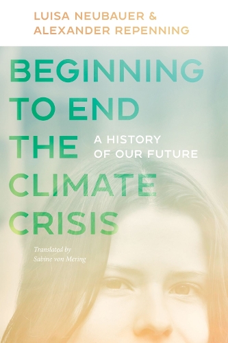 Бумажная книга «Beginning to End the Climate Crisis – A History of Our Future», авторов Александр Репеннинг, Билл МакКиббен, Луиза Нойбауэр, Сабина фон Меринг - фото №1