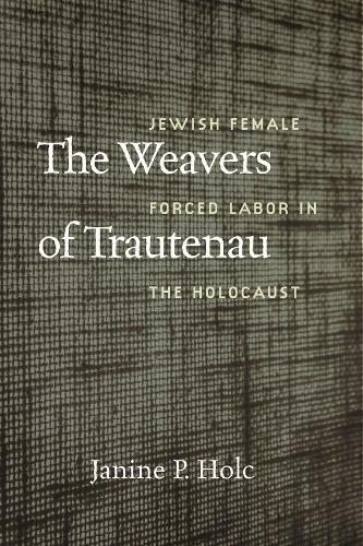 Бумажная книга «The Weavers of Trautenau – Jewish Female Forced Labor in the Holocaust», автор Джанин П. Хольц - фото №1