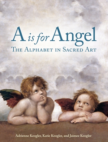 Паперова книга «A Is for Angel: The Alphabet in Sacred Art», авторів Адрієнн Кеоглер, Джеймі Кеоглер, Кеті Кеоглер - фото №1