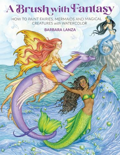 Бумажная книга «A Brush with Fantasy: How to Paint Enchanted Fairies, Mermaids and Fantasy Creatures with Watercolor», автор Барбара Ланца - фото №1