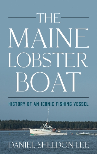 Паперова книга «The Maine Lobster Boat: History of an Iconic Fishing Vessel», автор Деніел Шелдон Лі - фото №1