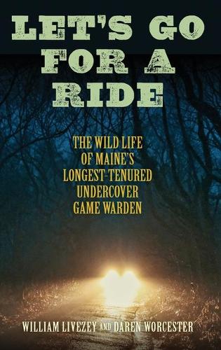 Бумажная книга «Let's Go for a Ride: The Wild Life of Maine’s Longest-Tenured Undercover Game Warden», автор Уильям Ливези - фото №1