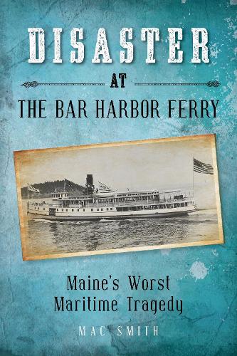Бумажная книга «Disaster at the Bar Harbor Ferry: Maine's Worst Maritime Tragedy», автор Мак Смит - фото №1