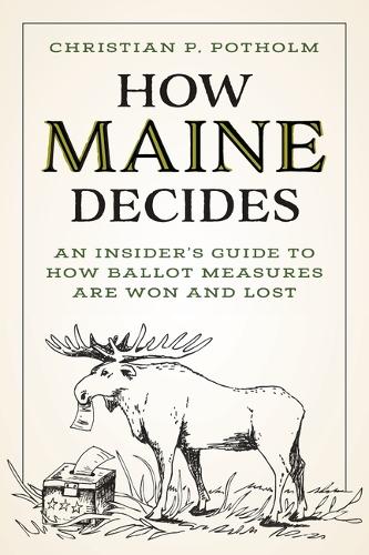Паперова книга «How Maine Decides: An Insider’s Guide to How Ballot Measures Are Won and Lost», автор Крістіан П. Потхолм - фото №1