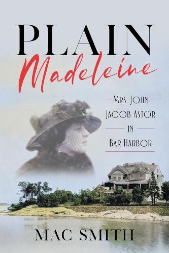 Бумажная книга «Plain Madeleine: Mrs. John Jacob Astor in Bar Harbor», автор Мак Смит - фото №1