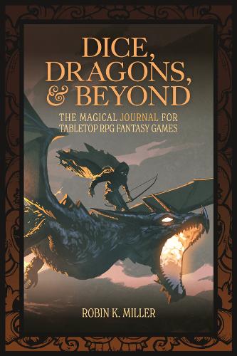 Бумажная книга «Dice, Dragons, and Beyond: The Magical Journal for Tabletop RPG Fantasy Games (Unofficial Journal)», автор Робин К. Миллер - фото №1