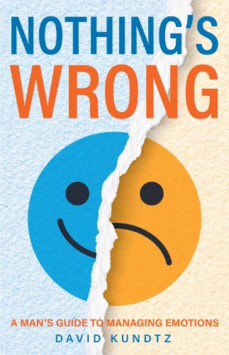 Бумажная книга «Nothing's Wrong: A Man's Guide to Managing Emotions (Gift For Men, Learn Good Communication Skills)», автор Дэвид Кундтц - фото №1