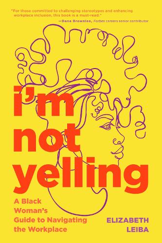 Паперова книга «I’m Not Yelling: A Black Woman’s Guide to Navigating the Workplace (Women in Business, Successful Business Woman, Image & Etiquette)», автор Елізабет Лейба - фото №1