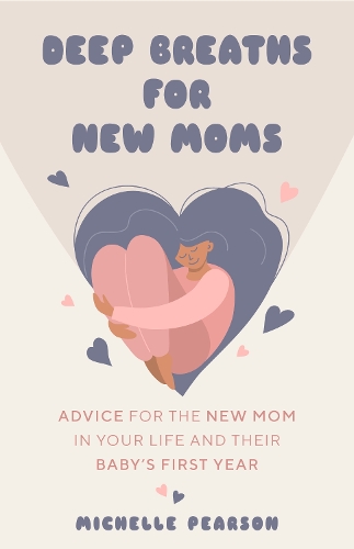 Бумажная книга «Deep Breaths for New Moms: Advice for New Moms in Baby's First Year (For New Moms and First Time Pregnancies)», автор Мишель Пирсон - фото №1