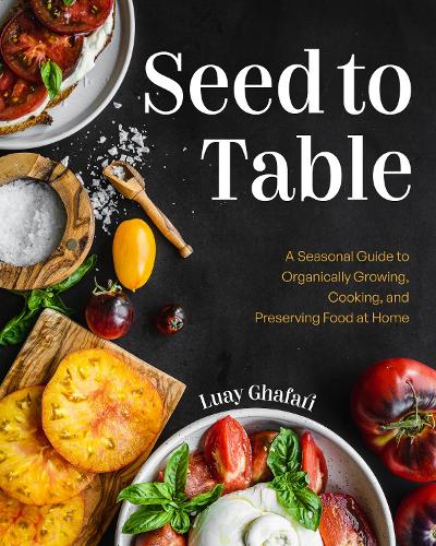 Paper book «Seed to Table: A Seasonal Guide to Organically Growing, Cooking, and Preserving Food at Home (Kitchen Garden, Urban Gardening)», author Luay Ghafari - фото №1