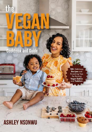 [object Object] «Vegan Baby Cookbook and Guide: 50+ Delicious Recipes and Parenting Tips for Raising Vegan Babies and Toddlers», автор Ешлі Ренн Нсонву - фото №1