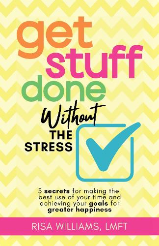 Бумажная книга «Get Stuff Done Without the Stress: 5 Secrets for Making the Best Use of Your Time and Achieving Your Goals for Greater Happiness», автор Риса Уильямс - фото №1