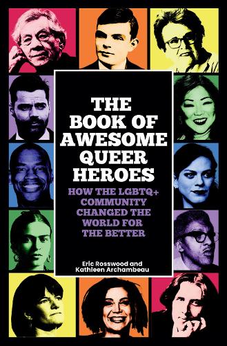 Бумажная книга «The Book of Awesome Queer Heroes: How the LGBTQ+ Community Changed the World for the Better», авторов Эрик Россвуд, Кэтлин Арчамбо - фото №1