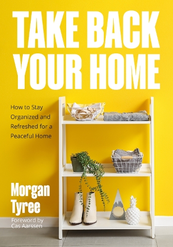 [object Object] «Take Back Your Home: How to Organize Every Room for a Stress-Free, Mess-Free, Happy Home», автор Морган Тайрі - фото №1