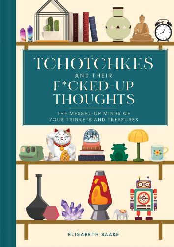 Бумажная книга «Tchotchkes and their F*cked-Up Thoughts: The Messed-Up Minds of Your Trinkets and Treasures», автор Элизабет Сааке - фото №1