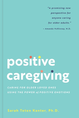Паперова книга «Positive Caregiving: Caring for Older Loved Ones Using the Power of Positive Emotions», автор Сара Тетен Кантер - фото №1
