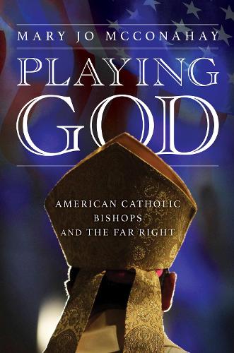 Бумажная книга «Playing God: American Catholic Bishops and the Far Right», автор Мэри Джо Макконахэй - фото №1