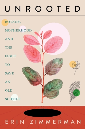 Бумажная книга «Unrooted: Botany, Motherhood, and the Fight to Save An Old Science», автор Эрин Циммерман - фото №1