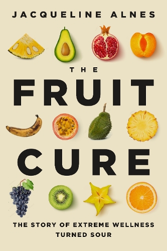 Бумажная книга «The Fruit Cure: The Story of Extreme Wellness Turned Sour», автор Жаклин Алнес - фото №1