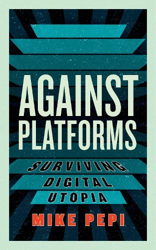Бумажная книга «Against Platforms: Surviving Digital Utopia», автор Майк Пепи - фото №1