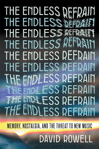 Бумажная книга «The Endless Refrain: Memory, Nostalgia, and the Threat to New Music», автор Дэвид Роуэлл - фото №1