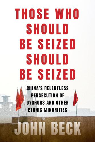 Бумажная книга «Those Who Should Be Seized Should Be Seized: China's Relentless Persecution of Uyghurs and Other Ethnic Minorities», автор Джон Бек - фото №1