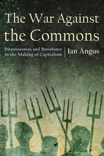Бумажная книга «The War Against the Commons: Dispossession and Resistance in the Making of Capitalism», автор Ян Ангус - фото №1