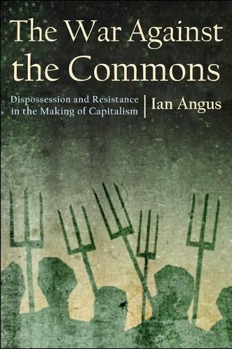 Бумажная книга «The War Against the Commons: Dispossession and Resistance in the Making of Capitalism», автор Ян Ангус - фото №1