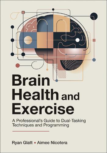 Паперова книга «Brain Health and Exercise: A Professional's Guide to Dual-Tasking Techniques and Programming», авторів Еймі Нікотера, Раян Глатт - фото №1