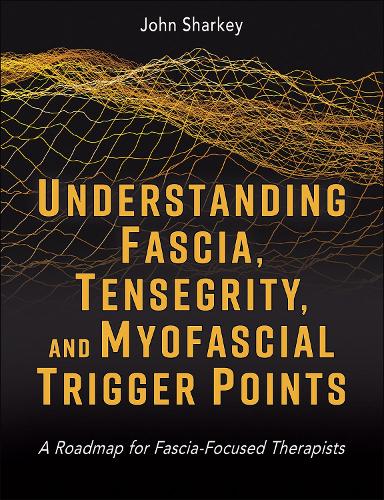 Паперова книга «Understanding Fascia, Tensegrity, and Myofascial Trigger Points: A Roadmap for Fascia-Focused Therapists», автор Джон Шаркі - фото №1