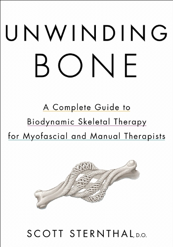 Бумажная книга «Unwinding Bone: A Complete Guide to Biodynamic Skeletal Therapy for Myofascial and Manual Therapists», автор Скотт Стернтал - фото №1