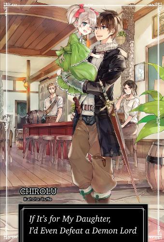 Бумажная книга «If It's for My Daughter, I'd Even Defeat a Demon Lord: Volume 1: Volume 1», автор CHIROLU - фото №1