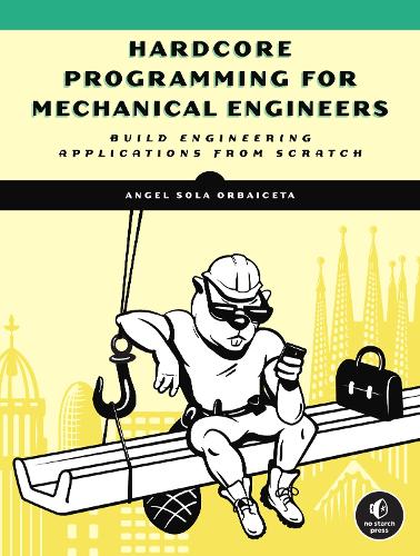 Паперова книга «Hardcore Programming For Mechanical Engineers: Build Engineering Applications from Scratch», автор Анхель Сола - фото №1