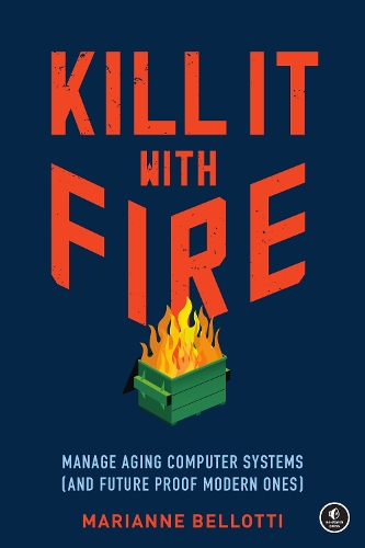 [object Object] «Kill It With Fire: Managing Aging Computer Systems (And Future Proof Modern Ones)», автор Маррианна Беллотти - фото №1