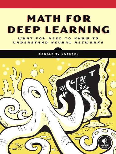 Бумажная книга «Math for Deep Learning: What You Need to Know to Understand Neural Networks», автор Рон Кнейзель - фото №1