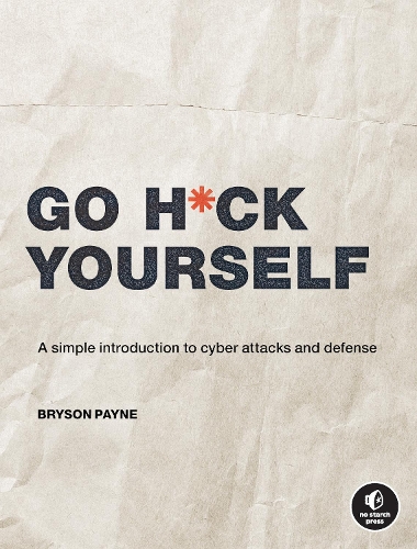 Бумажная книга «Go H*ck Yourself: A Simple Introduction to Cyber Attacks and Defense», автор Брайсон Пейн - фото №1