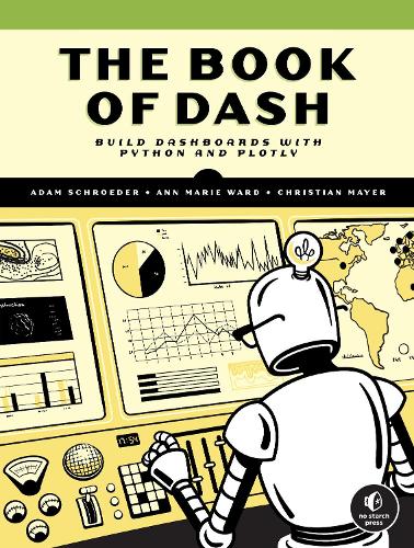 Бумажная книга «The Book Of Dash: Build Dashboards with Python and Plotly», авторов Адам Шредер, Энн Мари Уорд, Кристиан Майер - фото №1