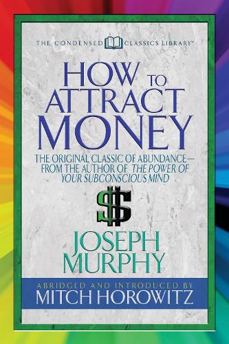 [object Object] «How to Attract Money (Condensed Classics): "The Original Classic of Abundance-from the Author of The Power of Your Subconscious Mind "», авторов Джозеф Мерфи, Митч Горовиц - фото №1