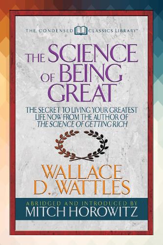 Бумажная книга «The Science of Being Great (Condensed Classics): "The Secret to Living Your Greatest Life Now From the Author of The Science of Getting Rich», авторов Митч Горовиц, Уоллес Д. Уоттлз - фото №1