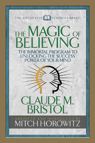 Бумажная книга «The Magic of Believing (Condensed Classics): The Immortal Program to Unlocking the Success-Power of Your Mind», авторов Клод М. Бристоль, Митч Горовиц - фото №1