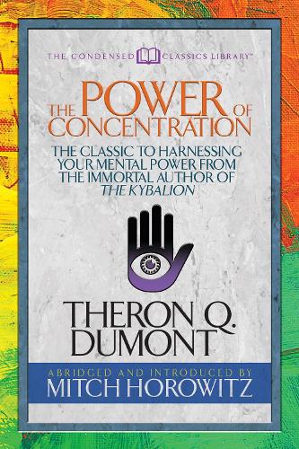 Бумажная книга «The Power of Concentration (Condensed Classics): The Classic to Harnessing Your Mental Power from the Immortal Author of The Kybalion», авторов Митч Горовиц, Терон Дюмон - фото №1