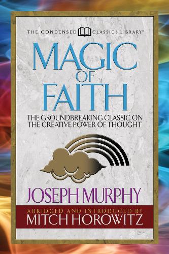 Бумажная книга «Magic of Faith (Condensed Classics): The Groundbreaking Classic on the Creative Power of Thought», авторов Джозеф Мерфи, Митч Горовиц - фото №1
